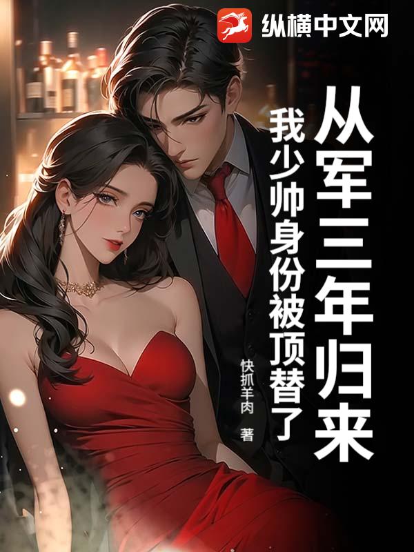 从军三年归来，我少帅身份被顶替了